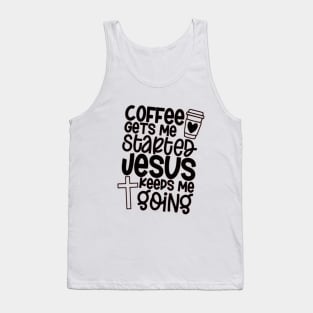 Coffee Gets Me Started,Jesus Keeps Me Going Tank Top